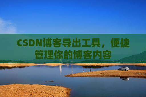 CSDN博客导出工具，便捷管理你的博客内容
